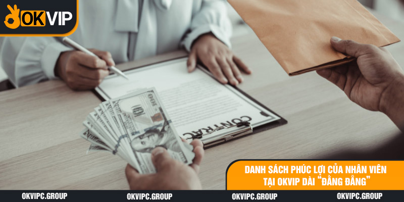 Danh sách phúc lợi của nhân viên tại OKVIP dài “đằng đẵng”