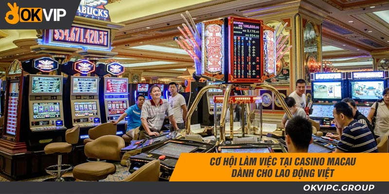 Cơ hội việc làm tại casino Macau cho lao động Việt