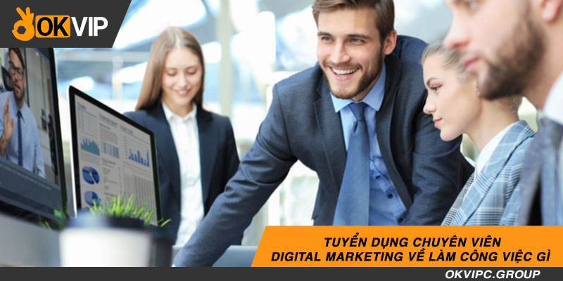 Tuyển dụng chuyên viên digital marketing về làm công việc gì