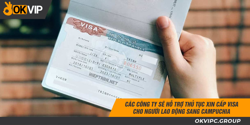 Các công ty sẽ hỗ trợ thủ tục xin cấp visa cho người lao động sang Campuchia.