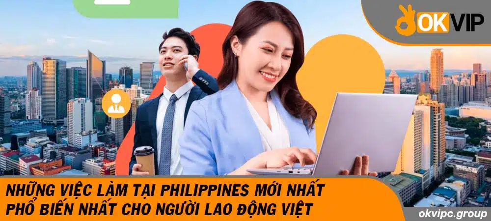 Những việc làm tại Philippines mới nhất, phổ biến nhất cho người lao động Việt