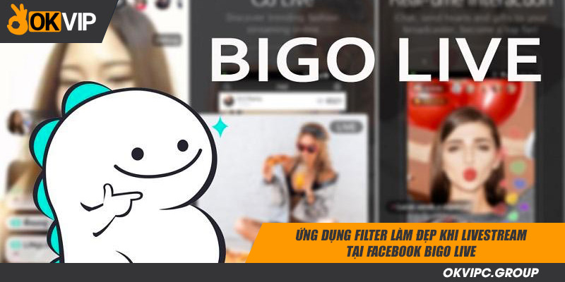 Ứng dụng filter làm đẹp khi livestream tại Facebook Bigo Live