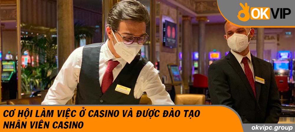 Cơ hội việc làm ở casino và được đào tạo nhân viên casino