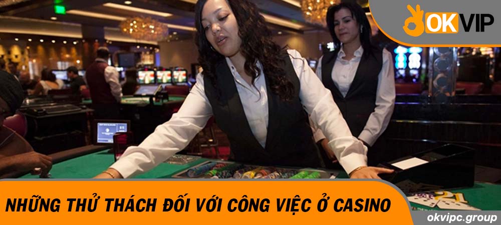 Những thử thách đối với công việc ở casino
