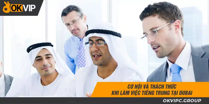 Cơ hội và thách thức khi làm việc tiếng Trung tại Dubai