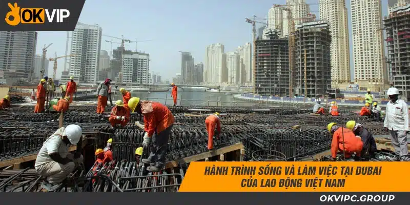 Hành trình sống và làm việc tại Dubai của lao động Việt Nam