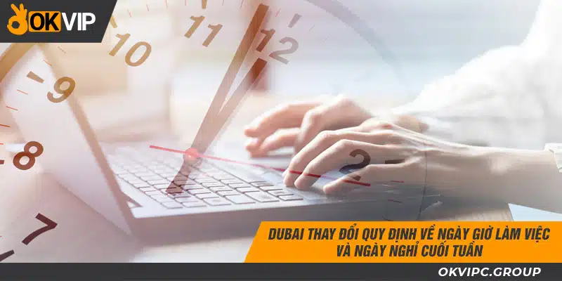 Dubai thay đổi quy định về ngày giờ làm việc và ngày nghỉ cuối tuần