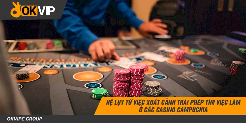 Hệ lụy từ việc xuất cảnh trái phép Tìm việc làm ở các casino Campuchia.