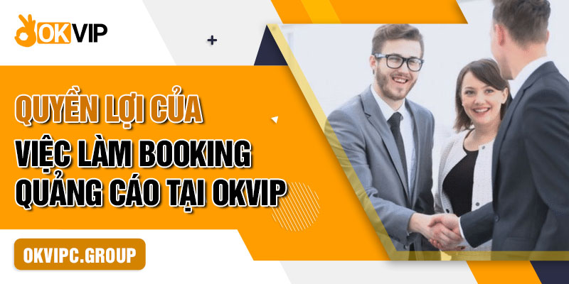 Quyền lợi của việc làm booking quảng cáo tại OKVIP